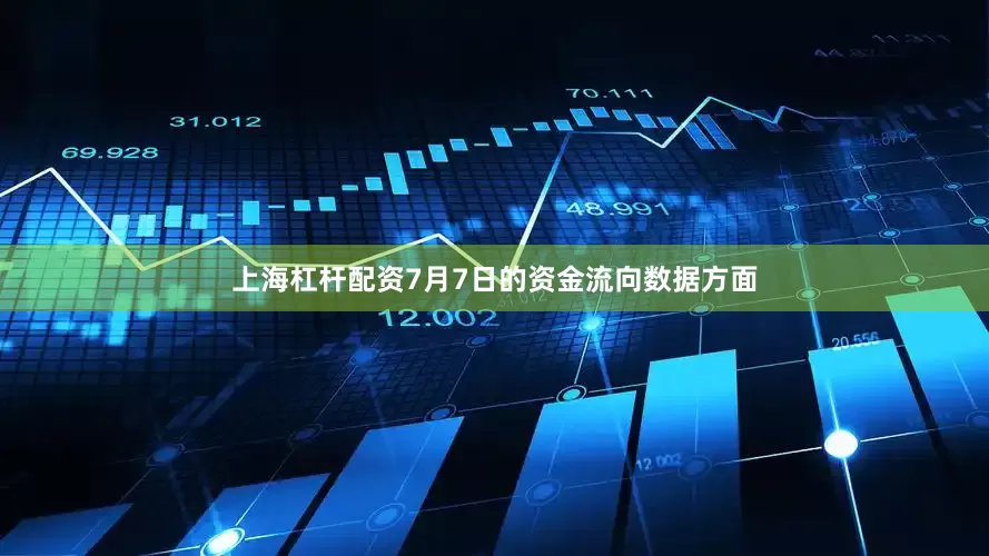 上海杠杆配资7月7日的资金流向数据方面