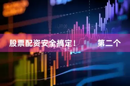 股票配资安全搞定！        第二个