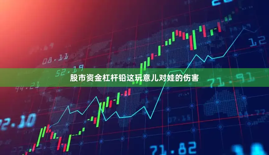 股市资金杠杆铅这玩意儿对娃的伤害
