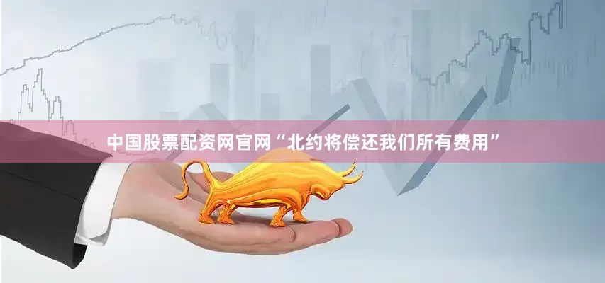 中国股票配资网官网“北约将偿还我们所有费用”