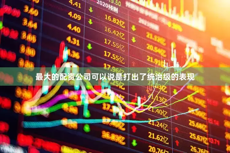 最大的配资公司可以说是打出了统治级的表现