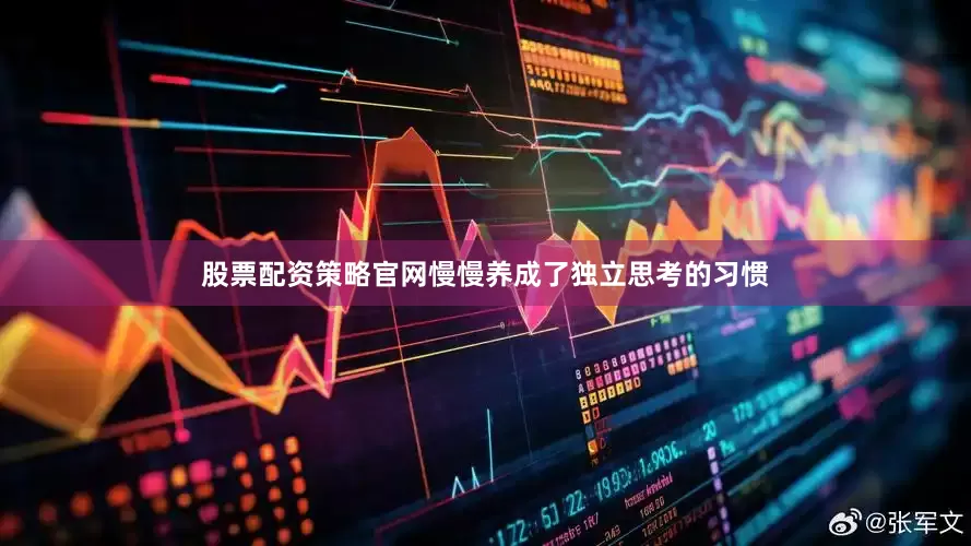 股票配资策略官网慢慢养成了独立思考的习惯