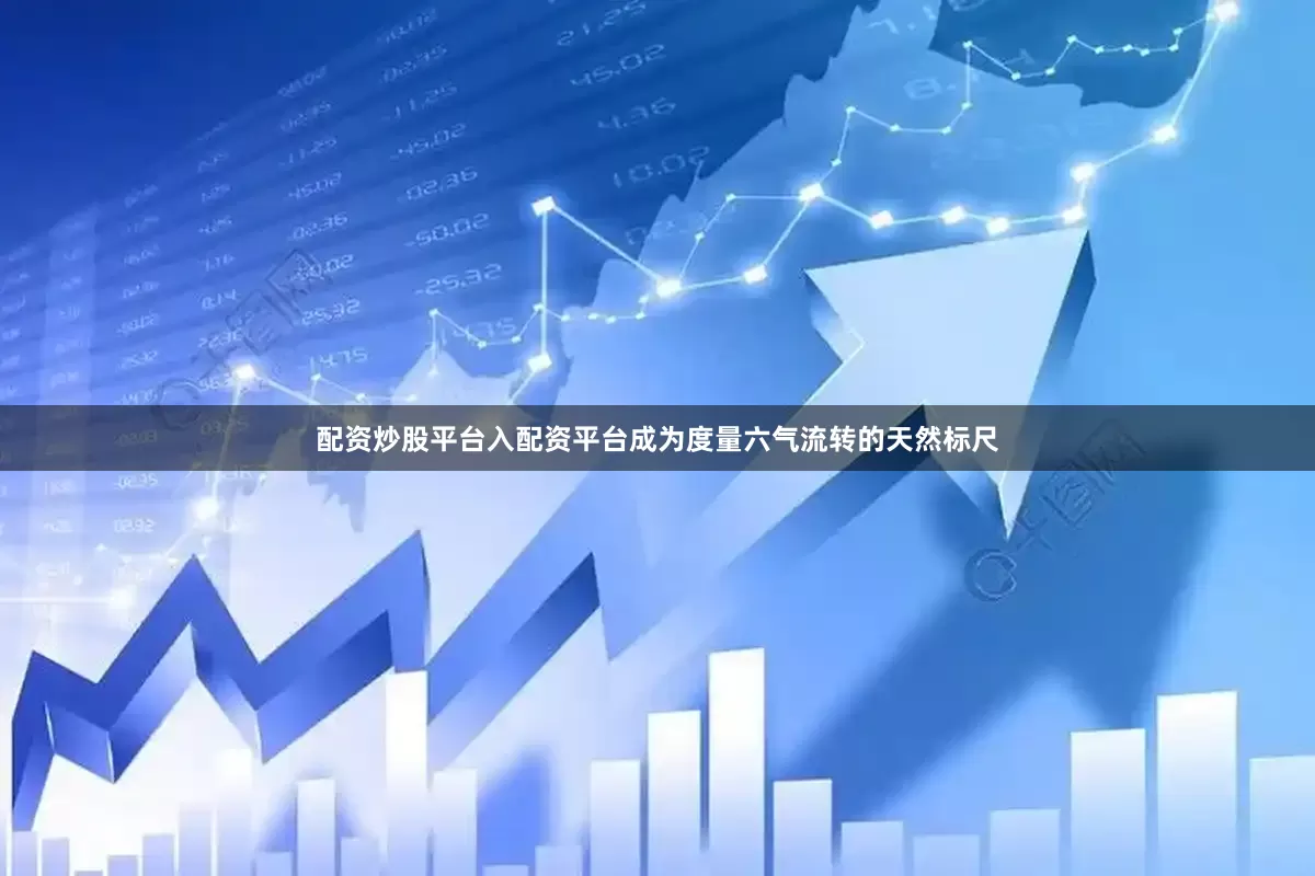 配资炒股平台入配资平台成为度量六气流转的天然标尺