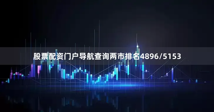 股票配资门户导航查询两市排名4896/5153