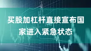 买股加杠杆直接宣布国家进入紧急状态