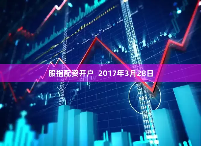 股指配资开户 2017年3月28日