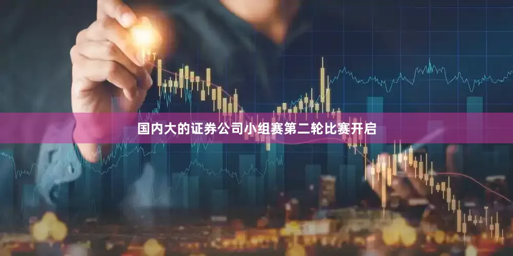 国内大的证券公司小组赛第二轮比赛开启