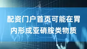 配资门户首页可能在胃内形成亚硝胺类物质