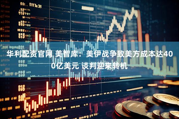 华利配资官网 美智库：美伊战争致美方成本达400亿美元 谈判迎来转机